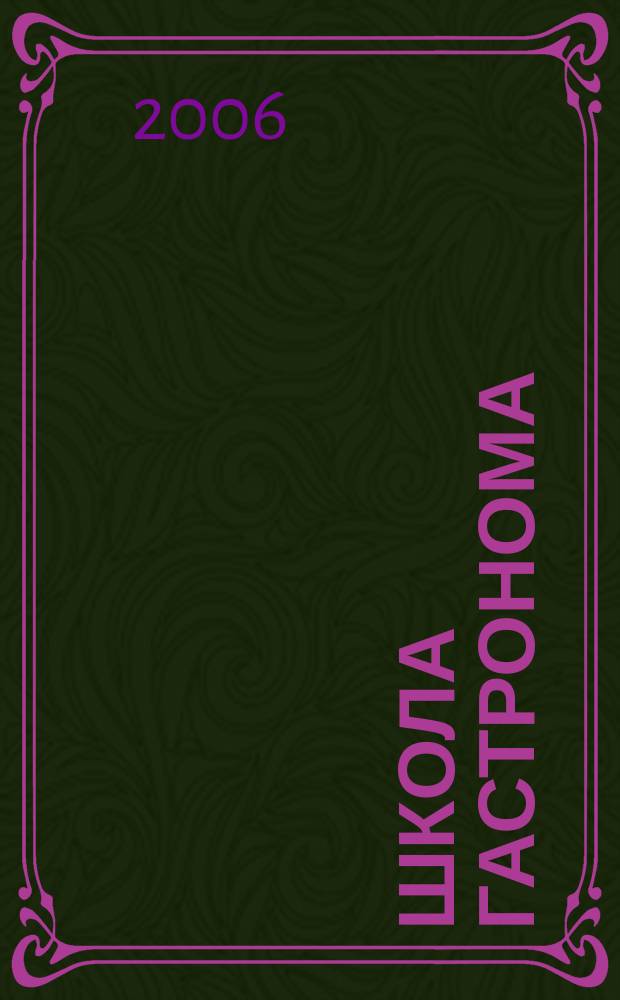 Школа гастронома : журнал для тех, кто любит готовить. 2006, № 21 (71)