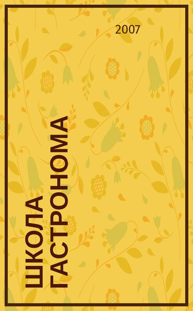 Школа гастронома : журнал для тех, кто любит готовить. 2007, № 5 (79)