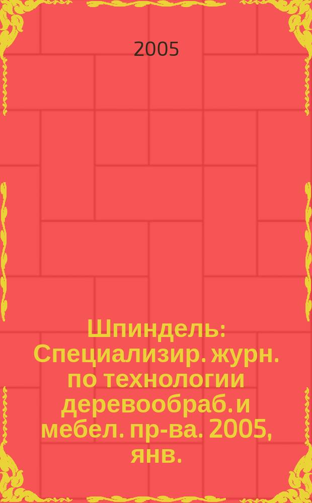 Шпиндель : Специализир. журн. по технологии деревообраб. и мебел. пр-ва. 2005, янв./февр. (18)