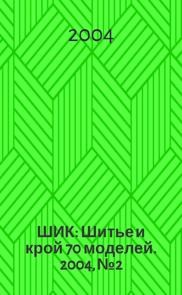 ШИК : Шитье и крой 70 моделей. 2004, № 2