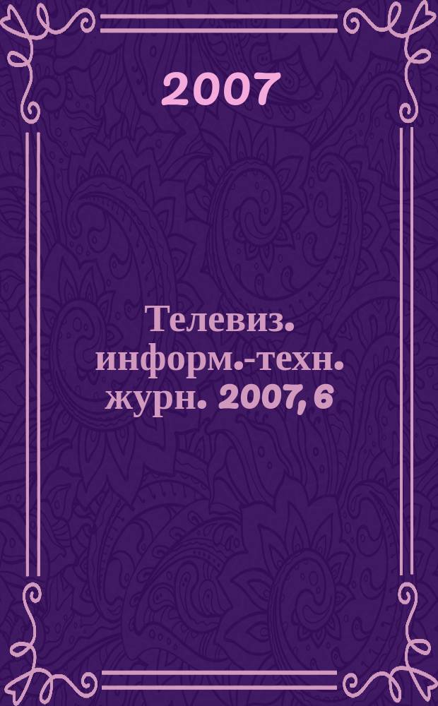 Телевиз. информ.-техн. журн. 2007, 6 (130)