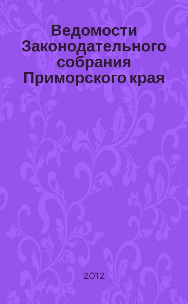 Ведомости Законодательного собрания Приморского края : Офиц. изд. Законодат. собр. Примор. края. 2012, № 3, ч. 2