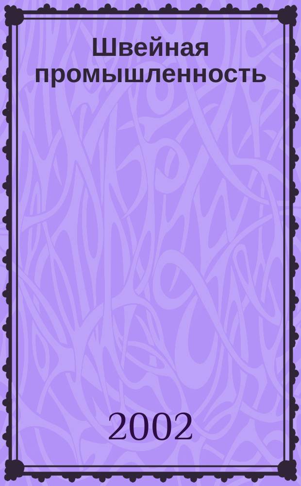 Швейная промышленность : Науч.-техн. и произв. журн. Орган Гос. Науч.-техн. комитета Совета Министров СССР и ЦК Профсоюза рабочих текстильной и легкой пром. 2002, № 1