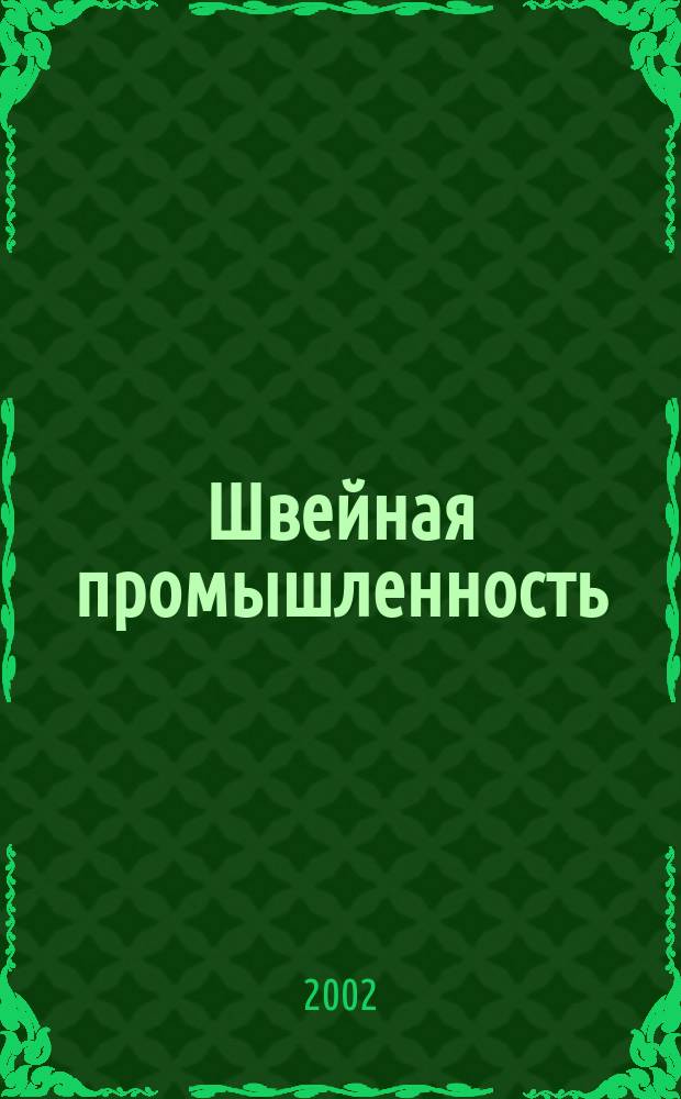 Швейная промышленность : Науч.-техн. и произв. журн. Орган Гос. Науч.-техн. комитета Совета Министров СССР и ЦК Профсоюза рабочих текстильной и легкой пром. 2002, № 6
