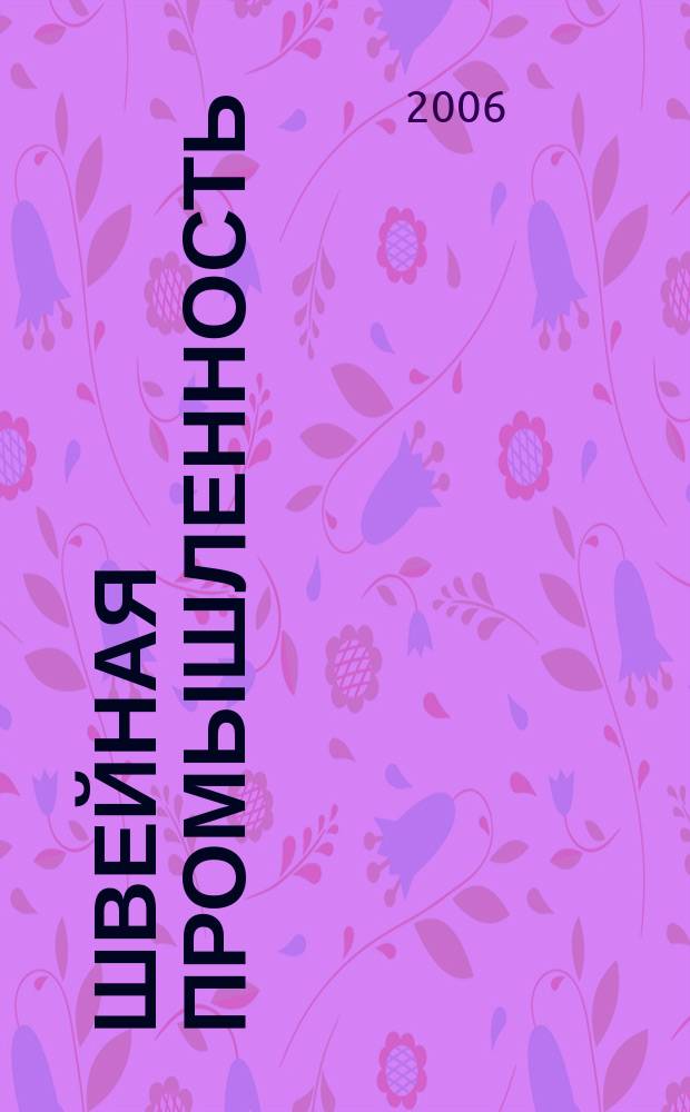 Швейная промышленность : Науч.-техн. и произв. журн. Орган Гос. Науч.-техн. комитета Совета Министров СССР и ЦК Профсоюза рабочих текстильной и легкой пром. 2006, № 2