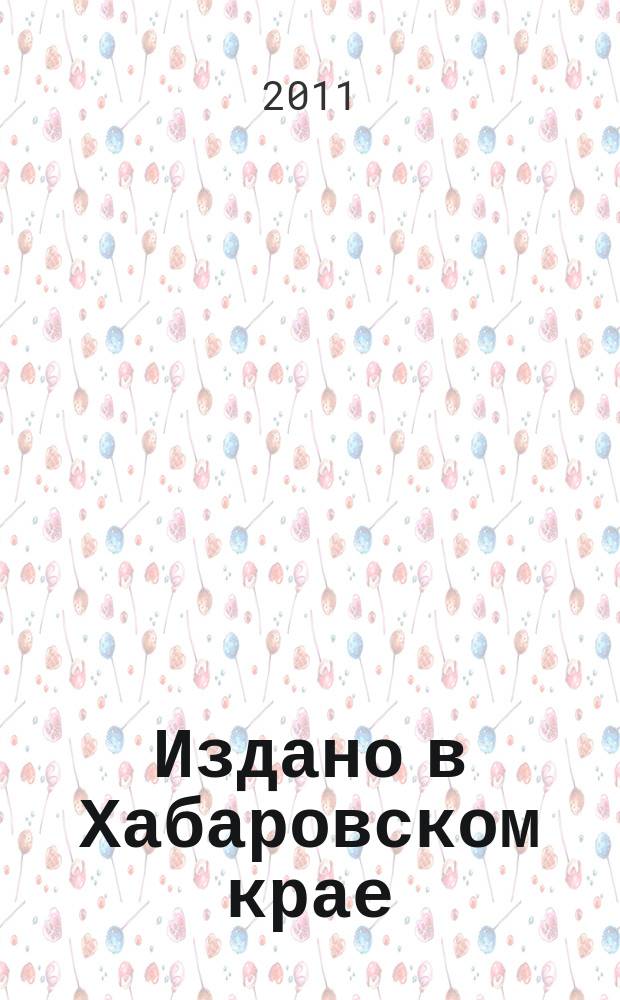 Издано в Хабаровском крае : Библиогр. указ. 2011, вып. 1