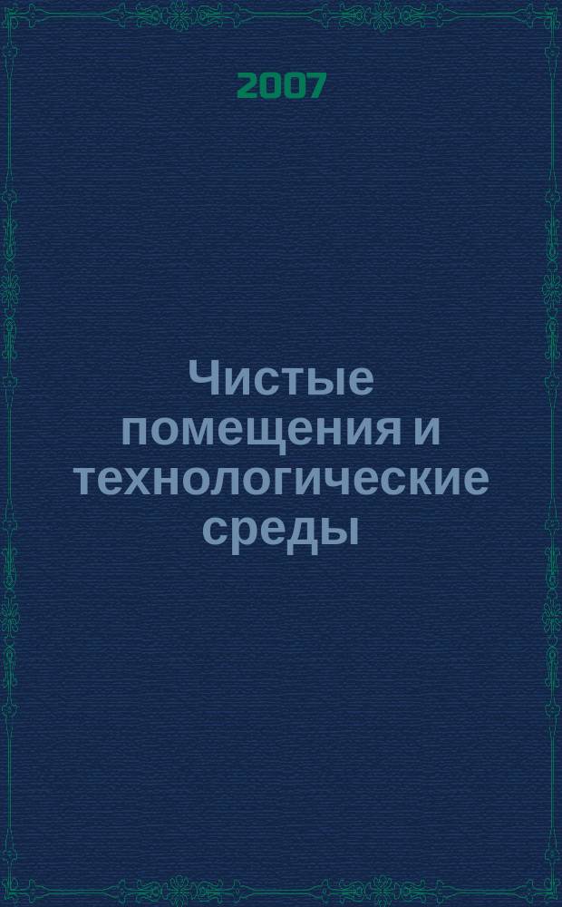 Чистые помещения и технологические среды : Науч.-практ. журн. 2007, № 3 (23)
