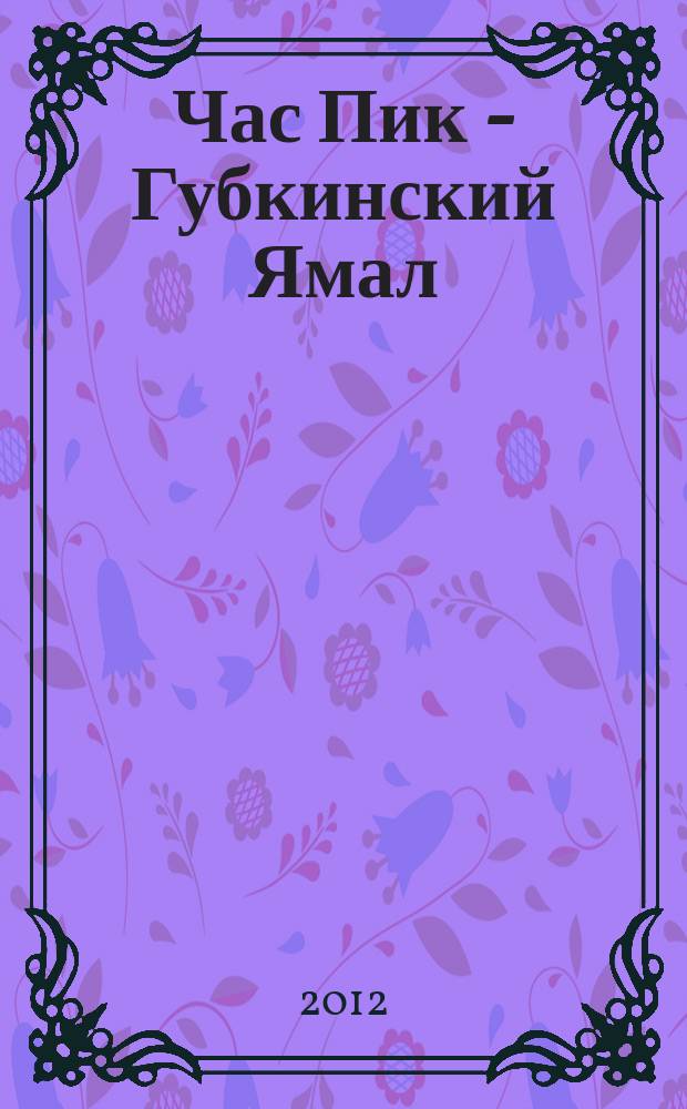 Час Пик - Губкинский Ямал : рекламно-информационный журнал. 2012, № 1 (28)