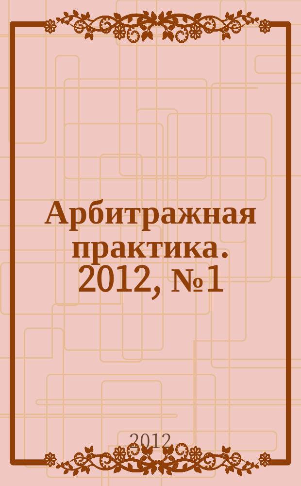 Арбитражная практика. 2012, № 1 (130)
