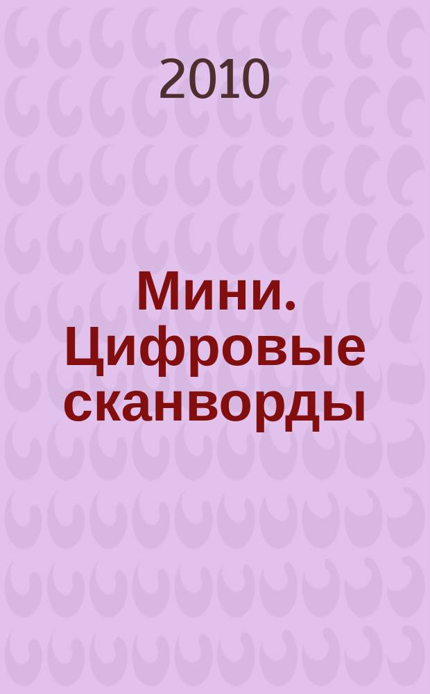 Мини. Цифровые сканворды : спецвып. журн. "Цифровые сканворды на бис". 2010, № 2