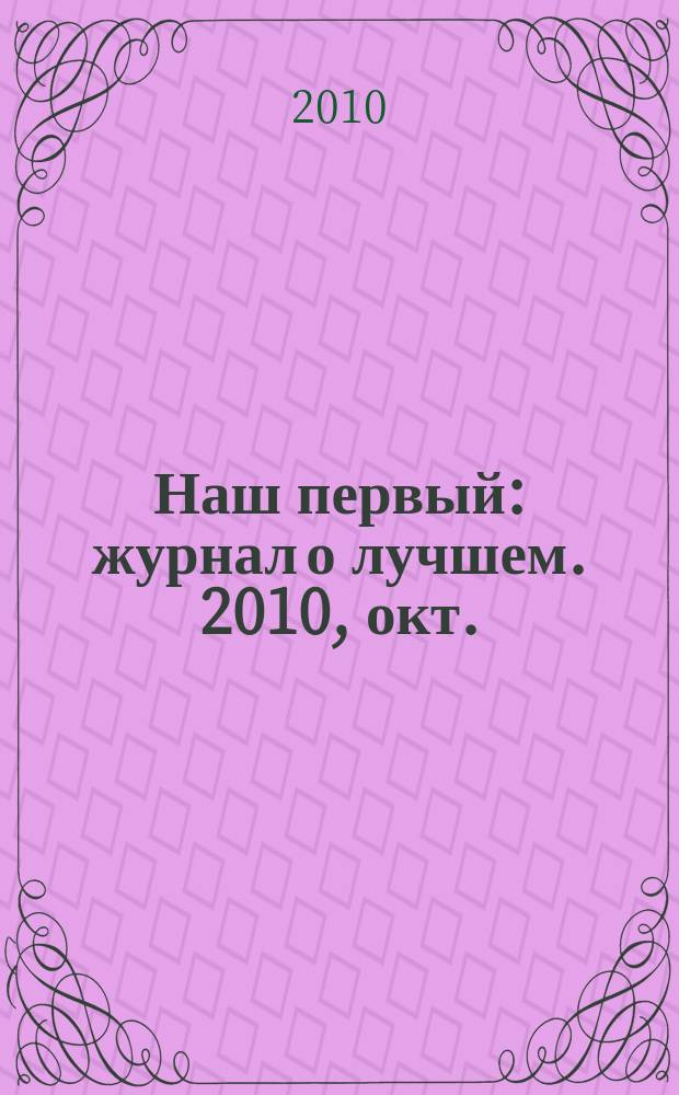 Наш первый : журнал о лучшем. 2010, окт.