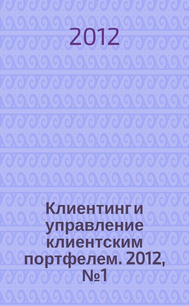 Клиентинг и управление клиентским портфелем. 2012, № 1 (1)