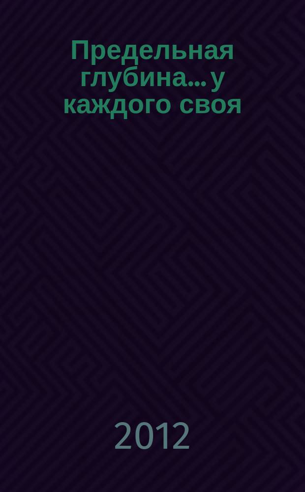 Предельная глубина... у каждого своя : ежемесячный журнал. 2012, № 1 (44)