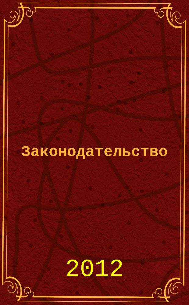 Законодательство : Практ. журн. для юристов. 2012, № 3