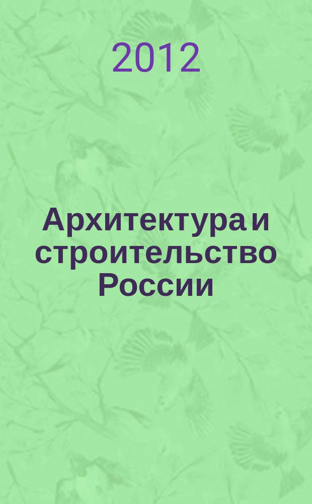 Архитектура и строительство России : Ежемес. ил. науч.-практ. произв.-техн. журн. 2012, 2