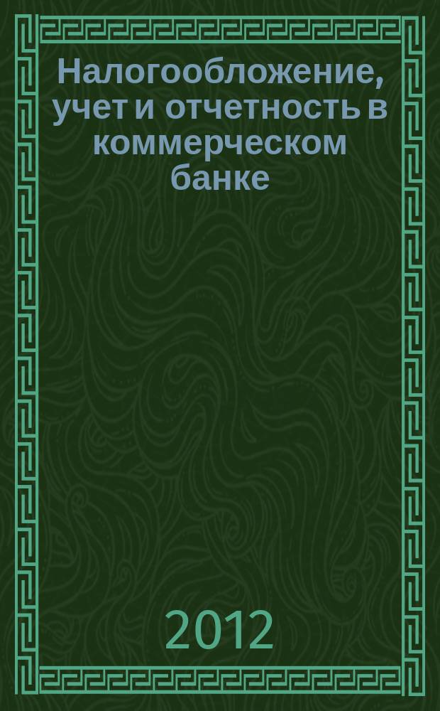Налогообложение, учет и отчетность в коммерческом банке : Ежекварт. альм. 2012, № 2 (156)