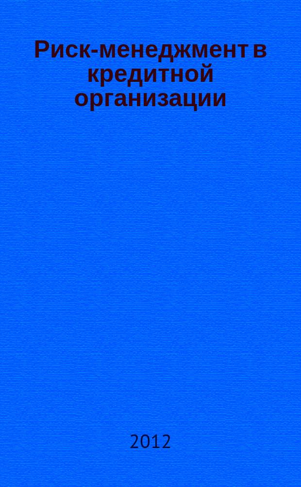 Риск-менеджмент в кредитной организации : методический журнал. 2012, № 1 (5)