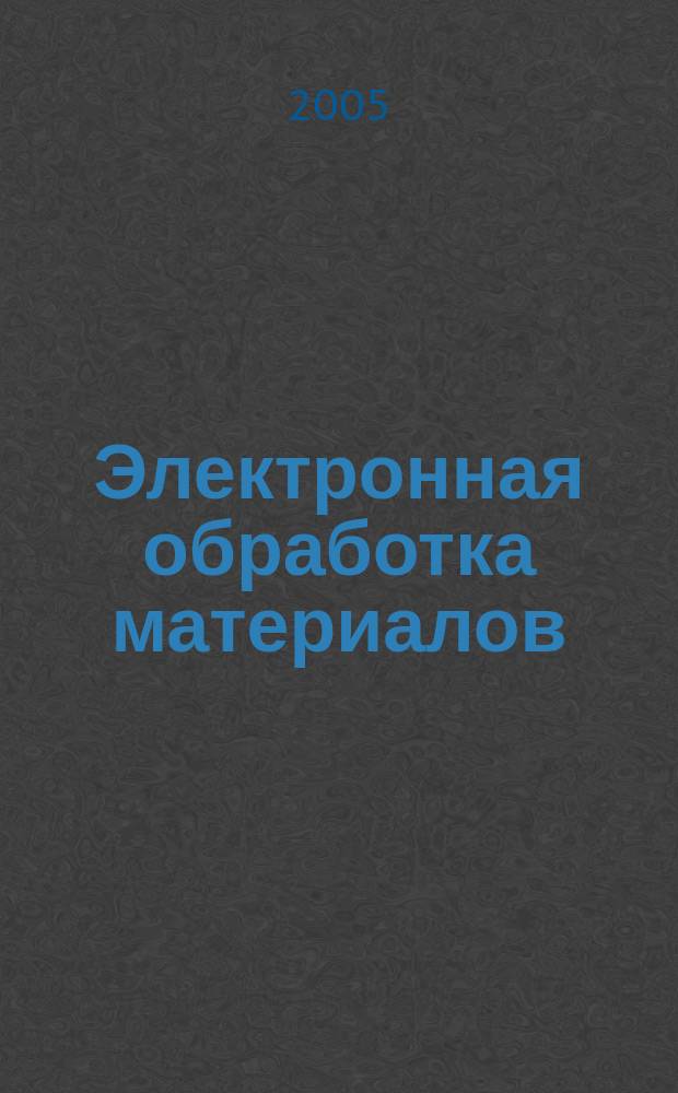 Электронная обработка материалов : Науч. и производ.-техн. журн. 2005, № 2 (232)