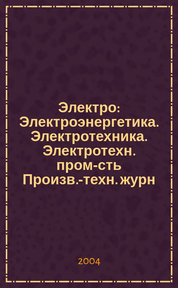 Электро : Электроэнергетика. Электротехника. Электротехн. пром-сть Произв.-техн. журн. 2004, 1