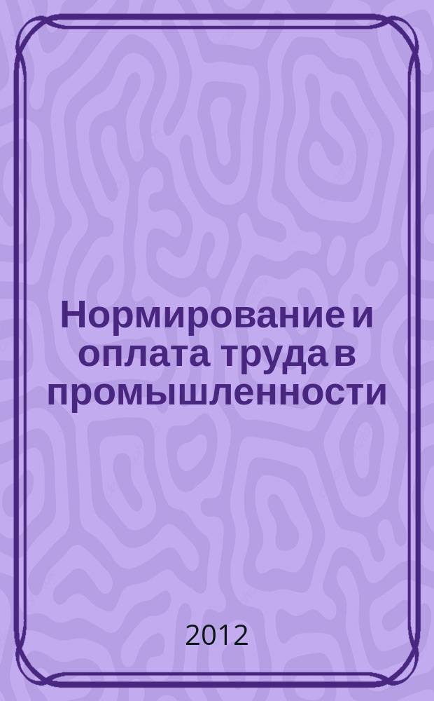 Нормирование и оплата труда в промышленности : Ежемес. науч.-практ. журн. 2012, № 2
