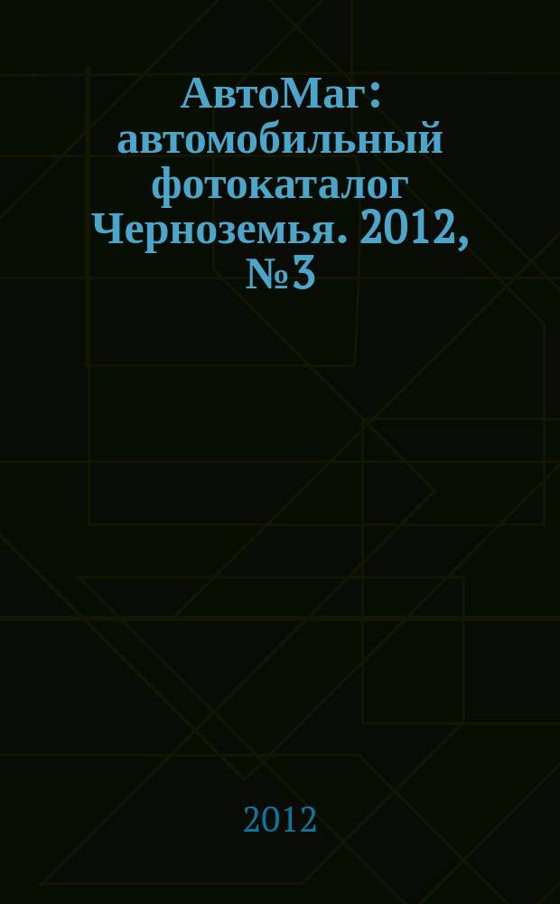АвтоМаг : автомобильный фотокаталог Черноземья. 2012, № 3 (332)