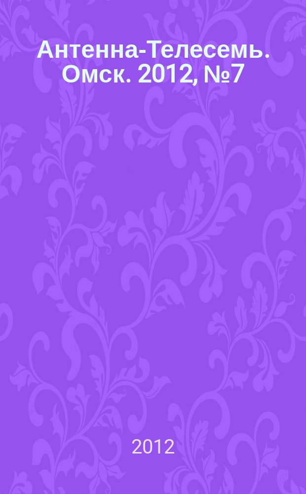 Антенна-Телесемь. Омск. 2012, № 7 (593)