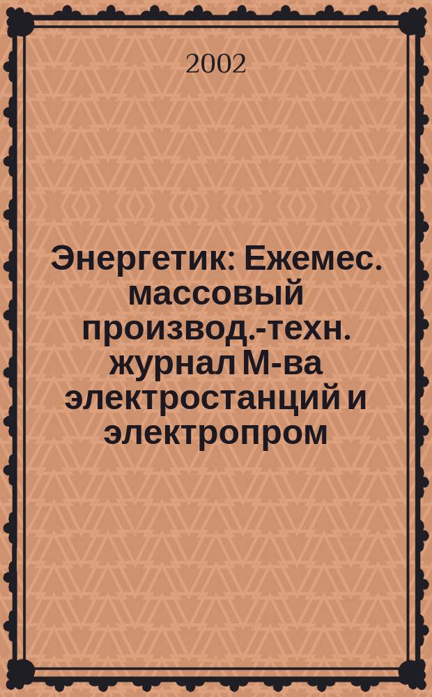 Энергетик : Ежемес. массовый производ.-техн. журнал М-ва электростанций и электропром. СССР. 2002, № 10