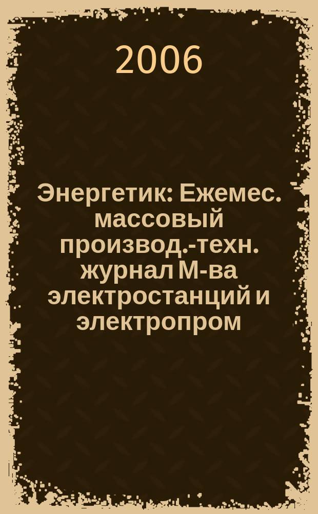 Энергетик : Ежемес. массовый производ.-техн. журнал М-ва электростанций и электропром. СССР. 2006, № 4