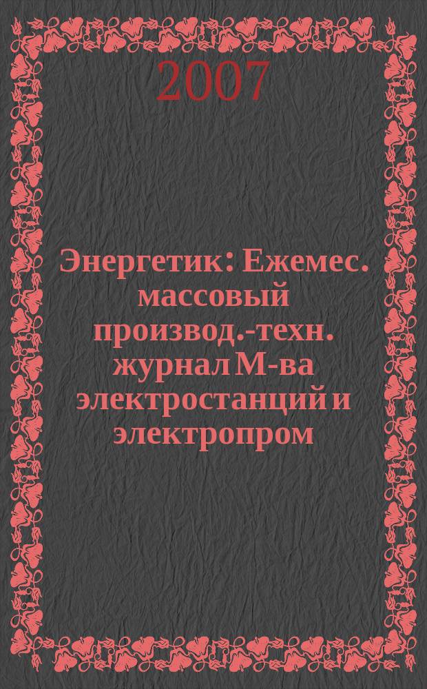 Энергетик : Ежемес. массовый производ.-техн. журнал М-ва электростанций и электропром. СССР. 2007, № 11