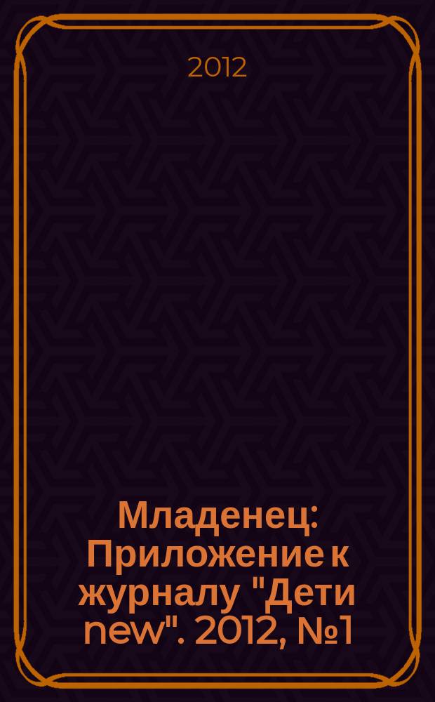 Младенец : Приложение к журналу "Дети new". 2012, № 1 (33)