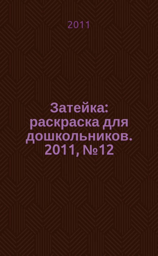 Затейка : раскраска для дошкольников. 2011, № 12