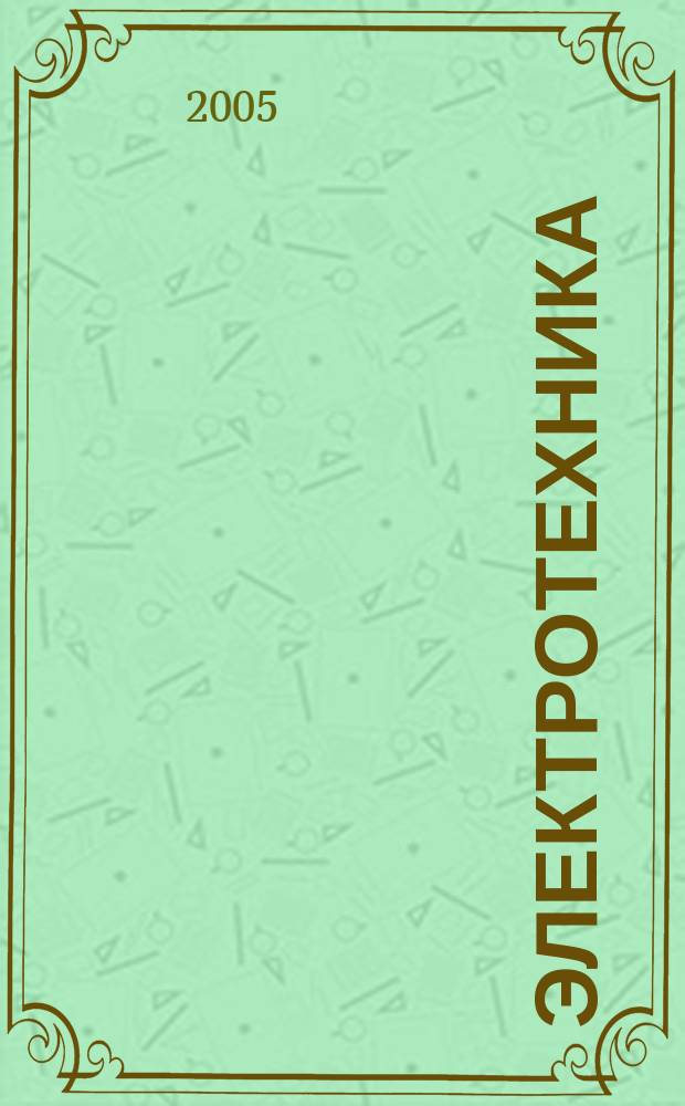 Электротехника : Науч.-техн. журнал Гос. ком. по электротехнике при Госплане СССР, Гос. Ком. по координации науч.-исслед. работ СССР и Центр. правления науч.-техн. о-ва энергет. пром. 2005, № 3
