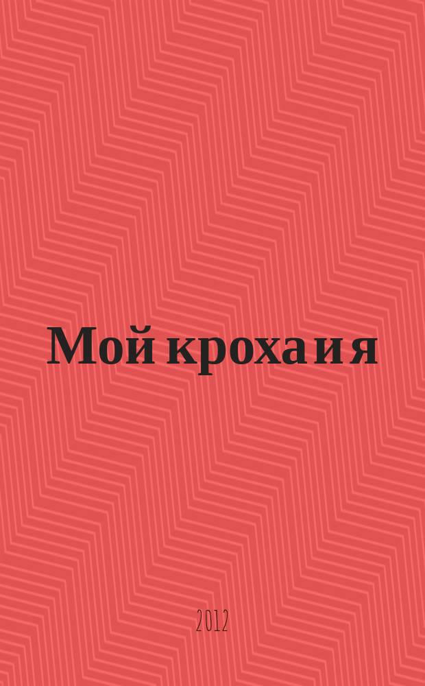 Мой кроха и я : Лиценз. журн. Изд. дома ОВА-Пресс с практ. советами для родителей. 2012, № 3 (202)