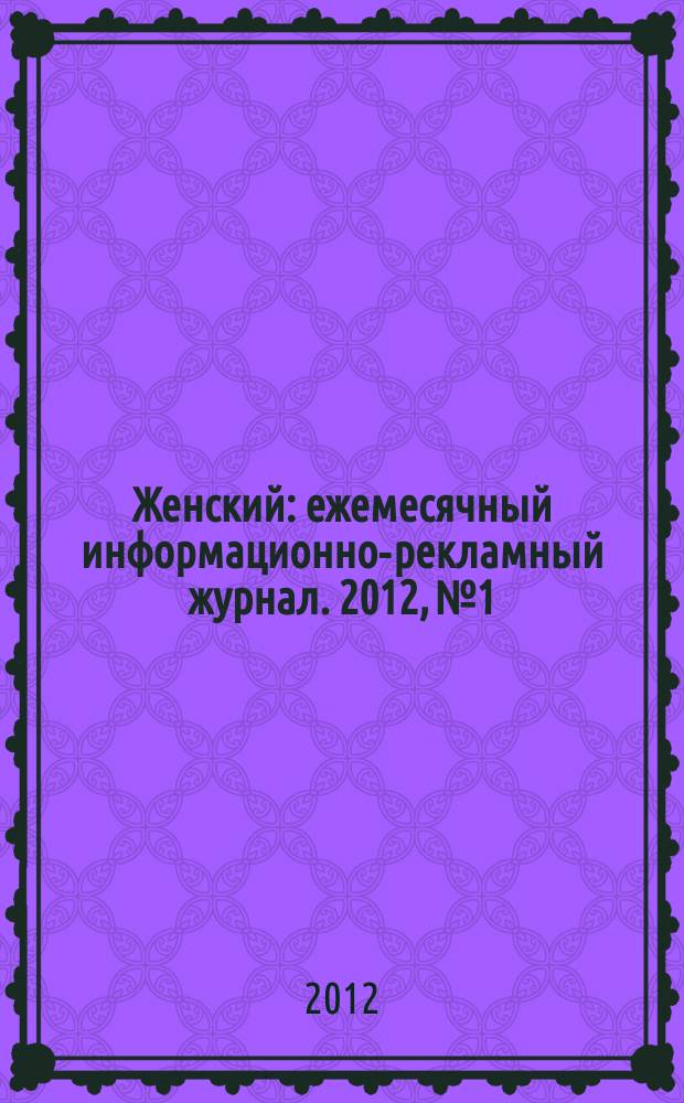 Женский : ежемесячный информационно-рекламный журнал. 2012, № 1/2 (32/33)