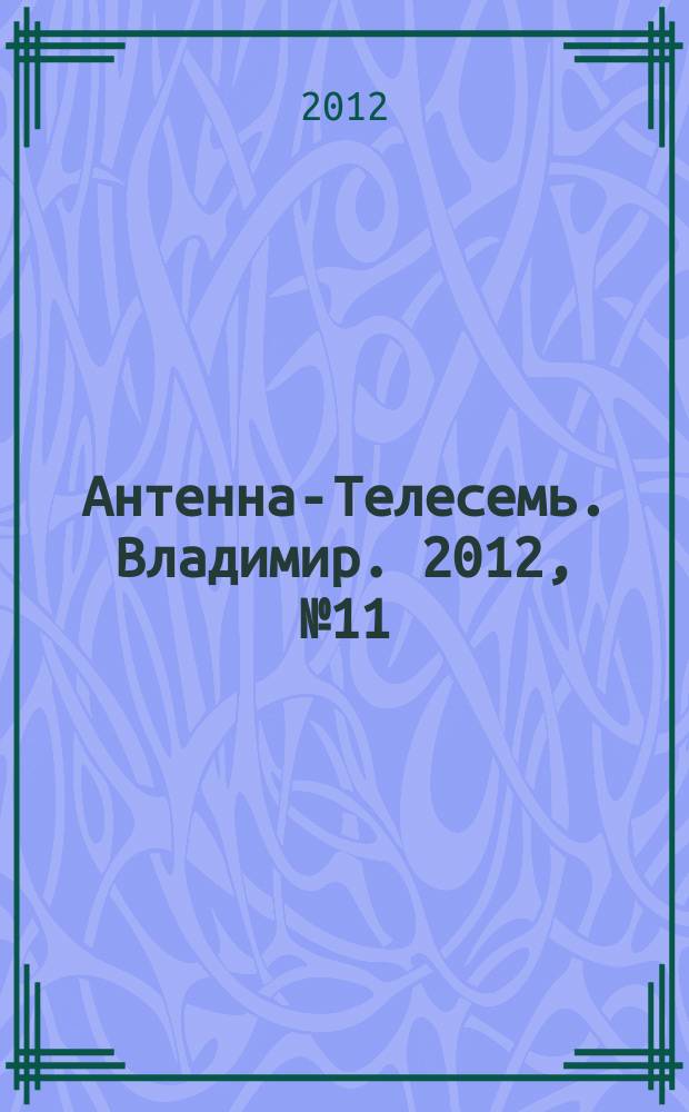 Антенна-Телесемь. Владимир. 2012, № 11 (167)