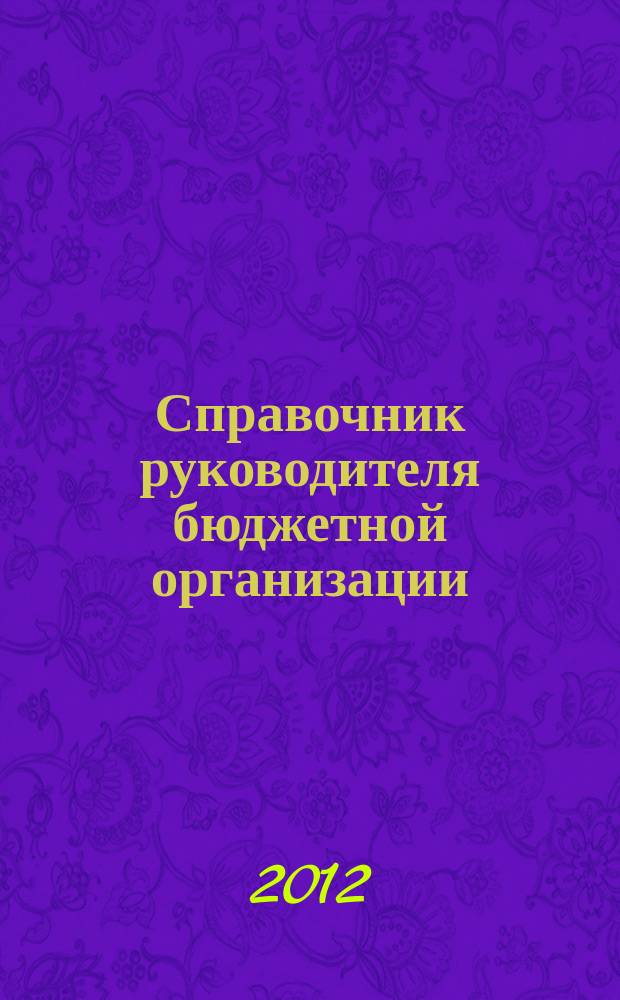 Справочник руководителя бюджетной организации : Ежемес. журн. 2012, № 2 (164)