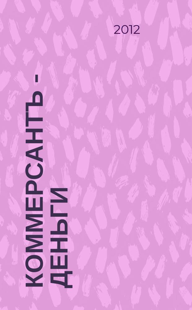 Коммерсантъ - Деньги : Экон. еженедельник Изд. дома "Коммерсантъ". 2012, № 10 (867)