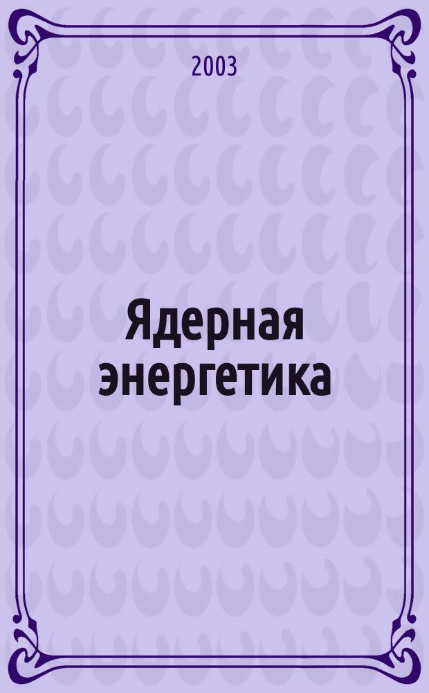 Ядерная энергетика : Науч.-техн. журн. 2003, № 3