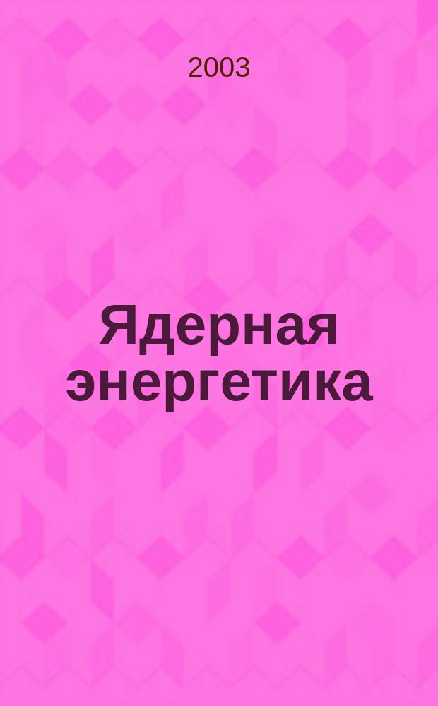 Ядерная энергетика : Науч.-техн. журн. 2003, № 4