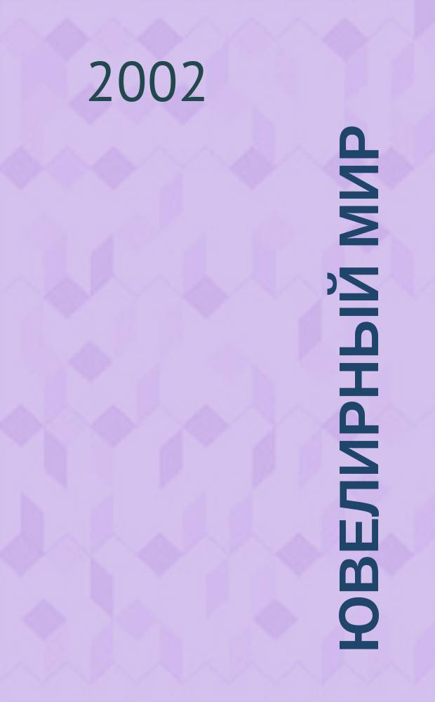 Ювелирный мир : Ювелир. бизнес. Искусство. Мода. Выст. Геммология. Антиквариат. Кол. Аукционы Междунар. ил. журн. 2002, № 4 (34)