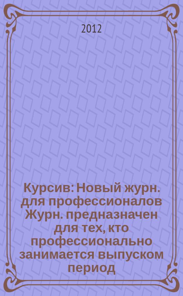 Курсив : Новый журн. для профессионалов Журн. предназначен для тех, кто профессионально занимается выпуском период. и кн. изд. и пр-вом любой полигр. продукции дизайнеров и специалистов в компьютер. технологиях. 2012, № 1 (93)