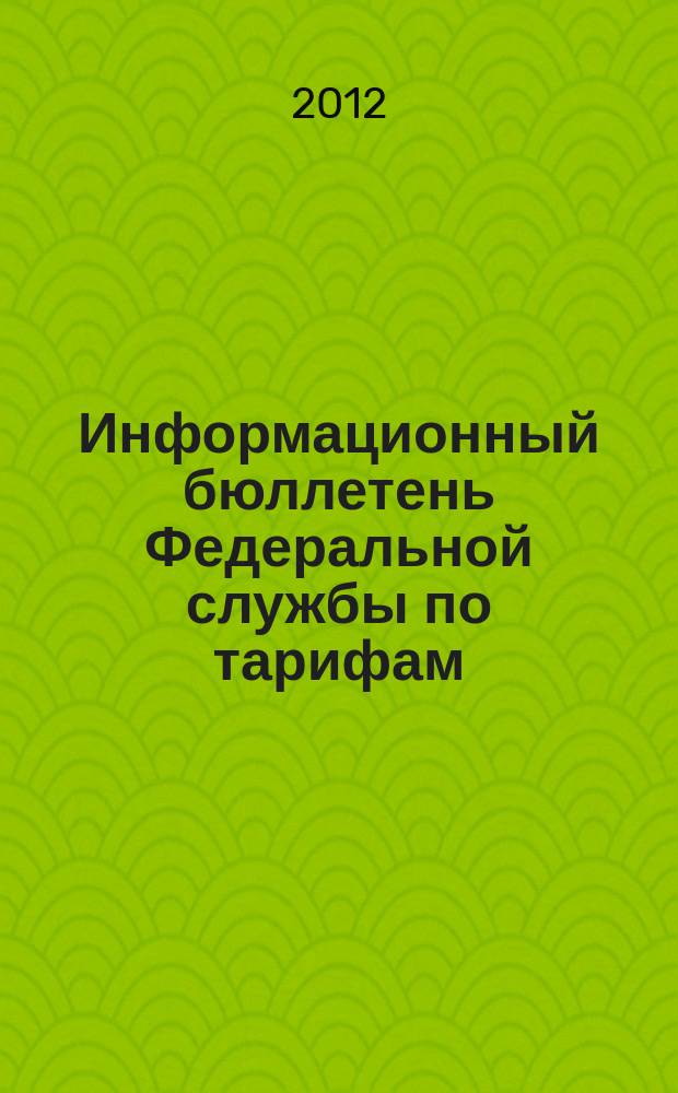 Информационный бюллетень Федеральной службы по тарифам : Офиц. изд. Федерал. службы по тарифам. 2012, № 5 (475)