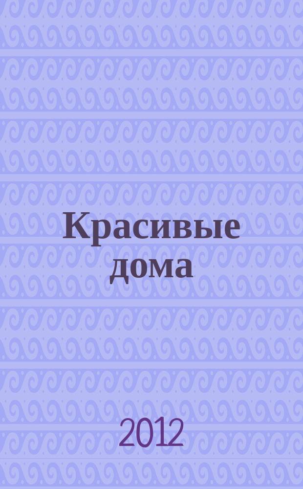 Красивые дома : 25 современных коттеджей Фасады, планы, интерьеры - мировой опыт. 2012, № 3 (126)