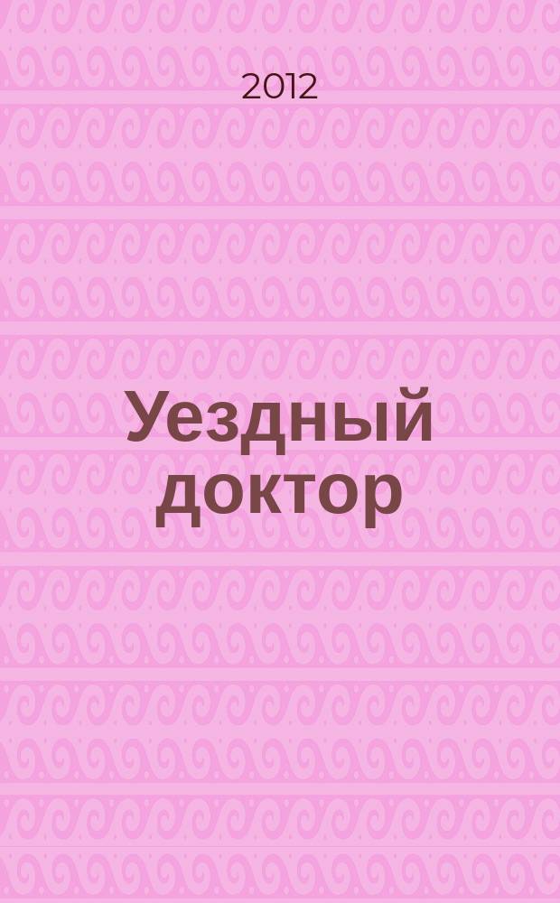 Уездный доктор : спец. мед. информ. журн. Пермского края информ.-развлекат. изд. 2012, февр.