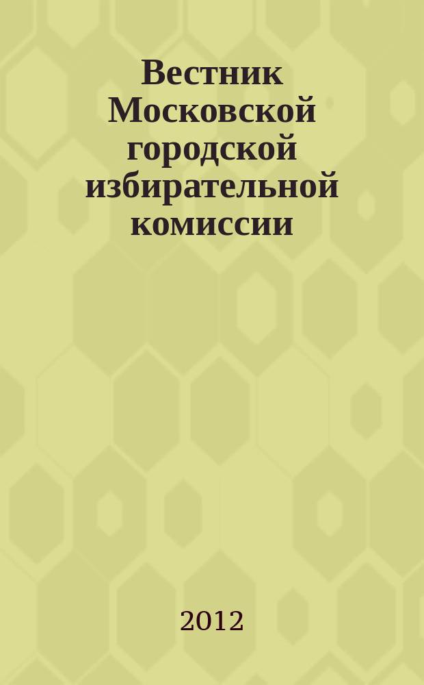 Вестник Московской городской избирательной комиссии : Офиц. печ. орган Моск. гор. избират. комис. 2012, № 1 (123)