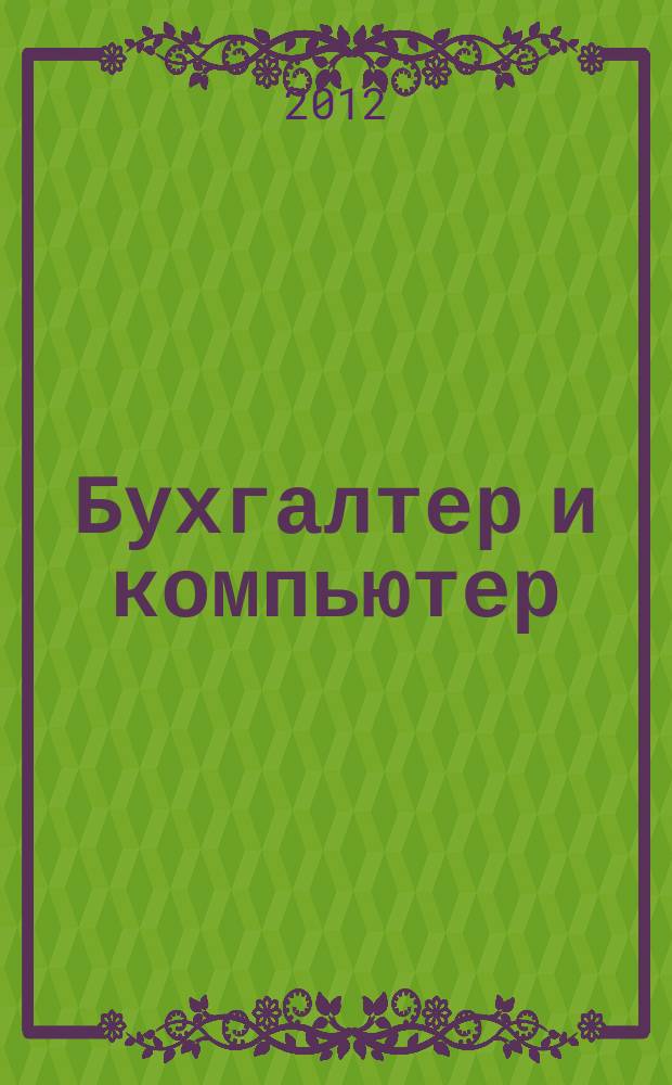 Бухгалтер и компьютер : Прил. к журн. "Бух. учет". 2012, № 3 (150)