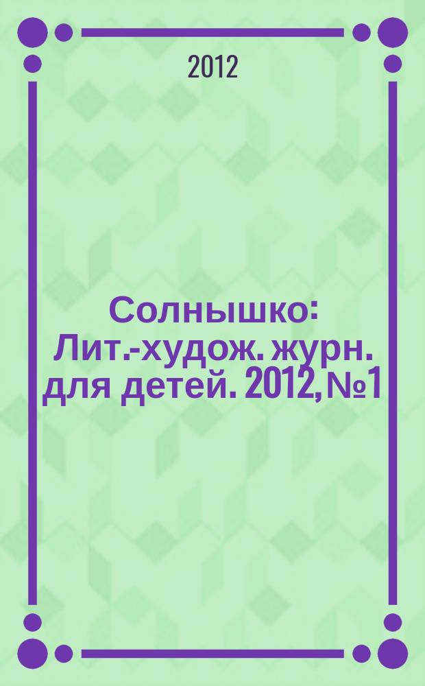 Солнышко : Лит.-худож. журн. для детей. 2012, № 1