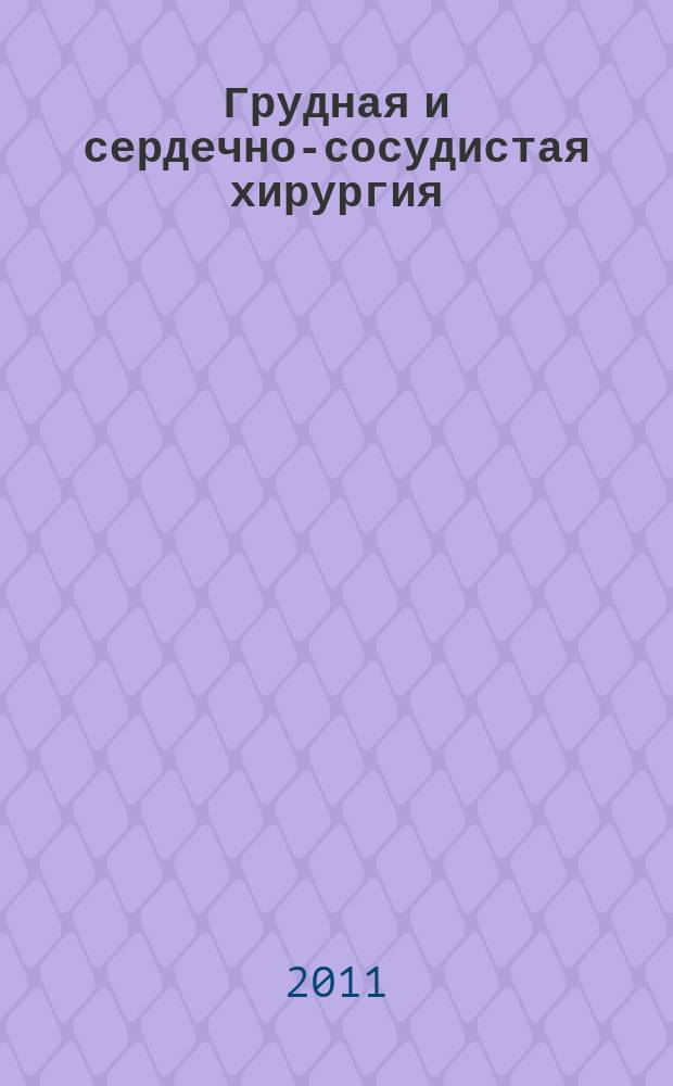 Грудная и сердечно-сосудистая хирургия : Ежемес. науч.-практ. журн. 2011, № 3