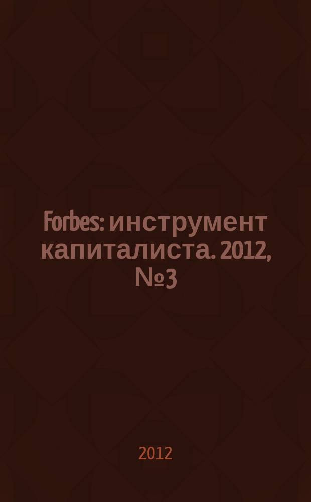 Forbes : инструмент капиталиста. 2012, № 3 (96)