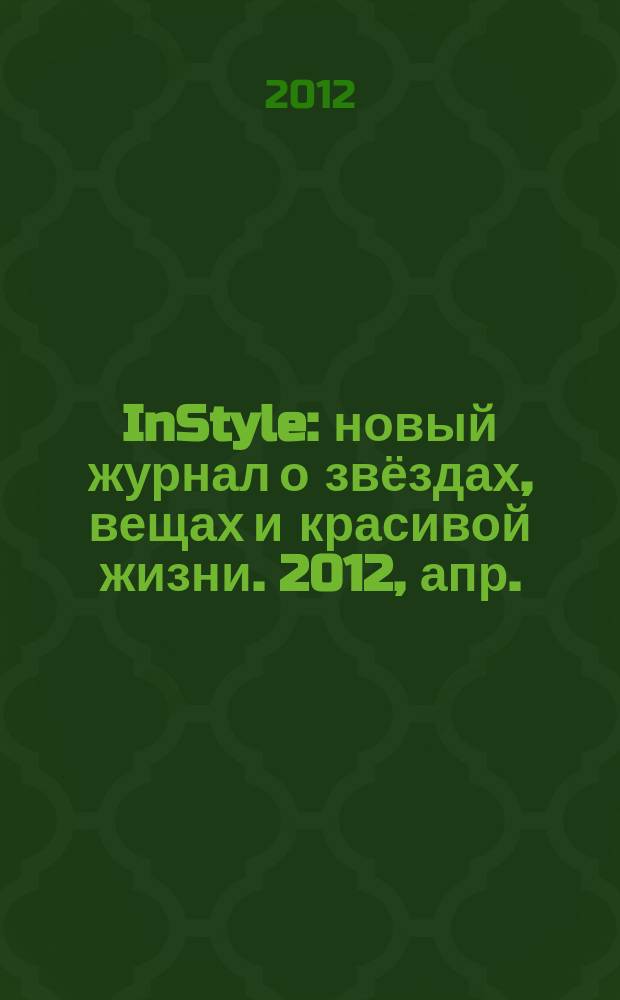 InStyle : новый журнал о звёздах, вещах и красивой жизни. 2012, апр. (74)